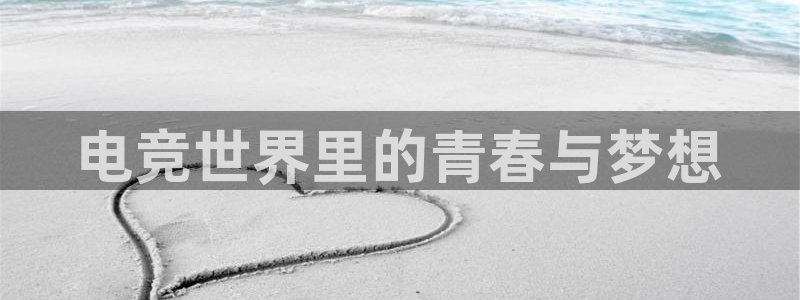 乐鱼电竞app：电竞世界里的青春与梦想