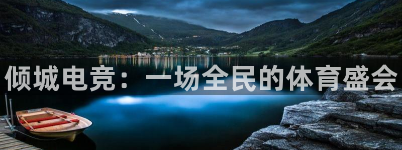 乐鱼电竞下载：倾城电竞：一场全民的体育盛会
